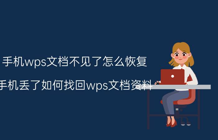 手机wps文档不见了怎么恢复 手机丢了如何找回wps文档资料？